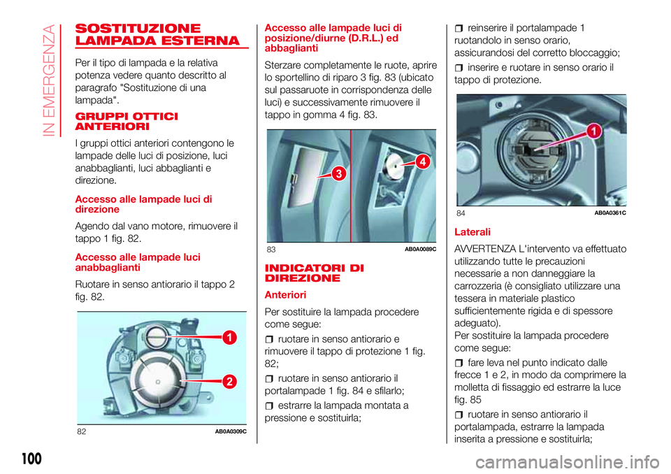 Abarth 500 2017 Libretto Uso Manutenzione (in Italian) SOSTITUZIONE
LAMPADA ESTERNA
Per il tipo di lampada e la relativa
potenza vedere quanto descritto al
paragrafo "Sostituzione di una
lampada".
GRUPPI OTTICI
ANTERIORI
I gruppi ottici anteriori Abarth 500 2017 Libretto Uso Manutenzione (in Italian) SOSTITUZIONE
LAMPADA ESTERNA
Per il tipo di lampada e la relativa
potenza vedere quanto descritto al
paragrafo "Sostituzione di una
lampada".
GRUPPI OTTICI
ANTERIORI
I gruppi ottici anteriori