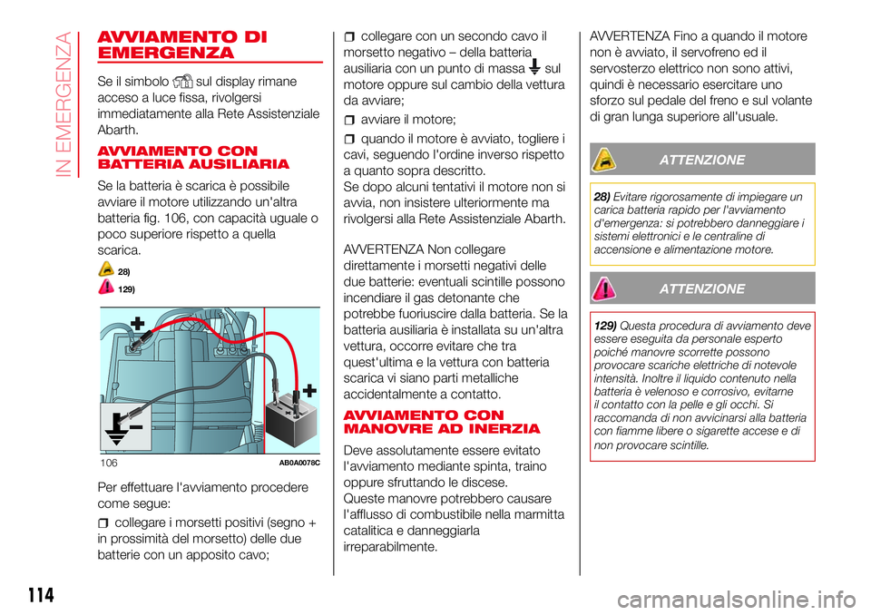 Abarth 500 2017 Libretto Uso Manutenzione (in Italian) AVVIAMENTO DI
EMERGENZA
Se il simbolosul display rimane
acceso a luce fissa, rivolgersi
immediatamente alla Rete Assistenziale
Abarth.
AVVIAMENTO CON
BATTERIA AUSILIARIA
Se la batteria è scarica è p Abarth 500 2017 Libretto Uso Manutenzione (in Italian) AVVIAMENTO DI
EMERGENZA
Se il simbolosul display rimane
acceso a luce fissa, rivolgersi
immediatamente alla Rete Assistenziale
Abarth.
AVVIAMENTO CON
BATTERIA AUSILIARIA
Se la batteria è scarica è p
