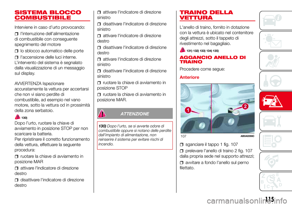Abarth 500 2017 Libretto Uso Manutenzione (in Italian) SISTEMA BLOCCO
COMBUSTIBILE
Interviene in caso d’urto provocando:
l'interruzione dell’alimentazione
di combustibile con conseguente
spegnimento del motore
lo sblocco automatico delle porte
l Abarth 500 2017 Libretto Uso Manutenzione (in Italian) SISTEMA BLOCCO
COMBUSTIBILE
Interviene in caso d’urto provocando:
l'interruzione dell’alimentazione
di combustibile con conseguente
spegnimento del motore
lo sblocco automatico delle porte
l