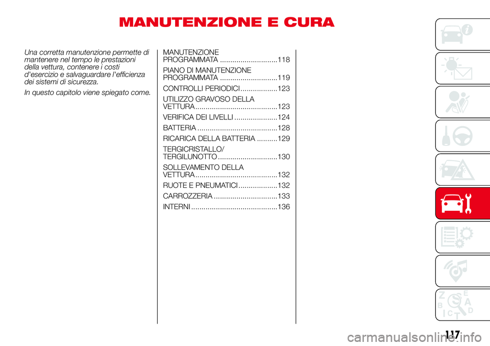 Abarth 500 2017 Libretto Uso Manutenzione (in Italian) MANUTENZIONE E CURA
Una corretta manutenzione permette di
mantenere nel tempo le prestazioni
della vettura, contenere i costi
d'esercizio e salvaguardare l'efficienza
dei sistemi di sicurezza. Abarth 500 2017 Libretto Uso Manutenzione (in Italian) MANUTENZIONE E CURA
Una corretta manutenzione permette di
mantenere nel tempo le prestazioni
della vettura, contenere i costi
d'esercizio e salvaguardare l'efficienza
dei sistemi di sicurezza.