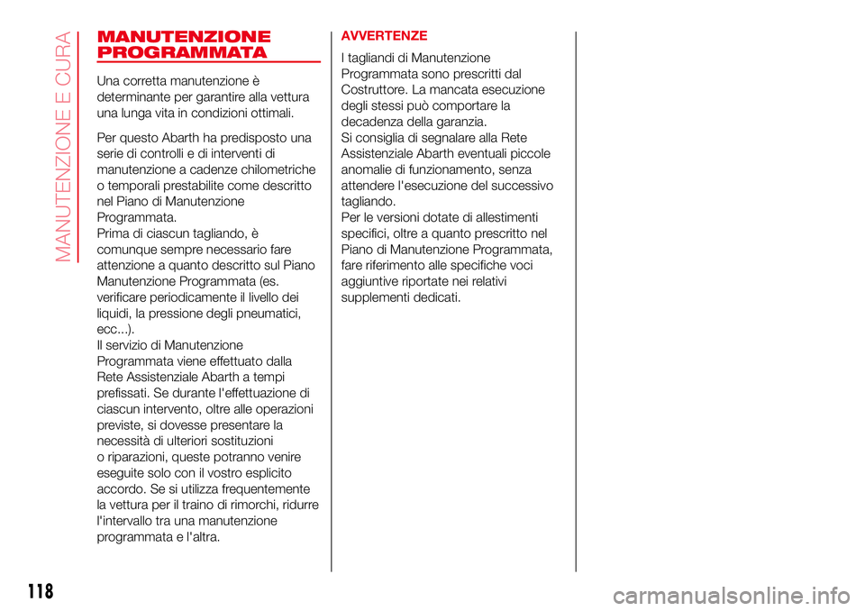 Abarth 500 2017 Libretto Uso Manutenzione (in Italian) MANUTENZIONE
PROGRAMMATA
Una corretta manutenzione è
determinante per garantire alla vettura
una lunga vita in condizioni ottimali.
Per questo Abarth ha predisposto una
serie di controlli e di interv Abarth 500 2017 Libretto Uso Manutenzione (in Italian) MANUTENZIONE
PROGRAMMATA
Una corretta manutenzione è
determinante per garantire alla vettura
una lunga vita in condizioni ottimali.
Per questo Abarth ha predisposto una
serie di controlli e di interv