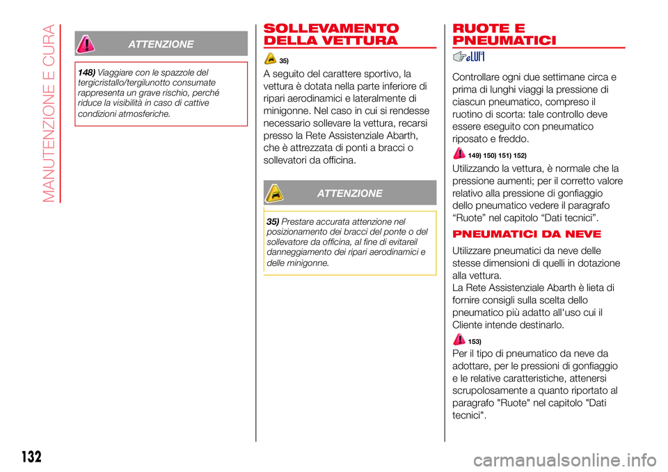 Abarth 500 2017 Libretto Uso Manutenzione (in Italian) ATTENZIONE
148)Viaggiare con le spazzole del
tergicristallo/tergilunotto consumate
rappresenta un grave rischio, perché
riduce la visibilità in caso di cattive
condizioni atmosferiche.
SOLLEVAMENTO
Abarth 500 2017 Libretto Uso Manutenzione (in Italian) ATTENZIONE
148)Viaggiare con le spazzole del
tergicristallo/tergilunotto consumate
rappresenta un grave rischio, perché
riduce la visibilità in caso di cattive
condizioni atmosferiche.
SOLLEVAMENTO