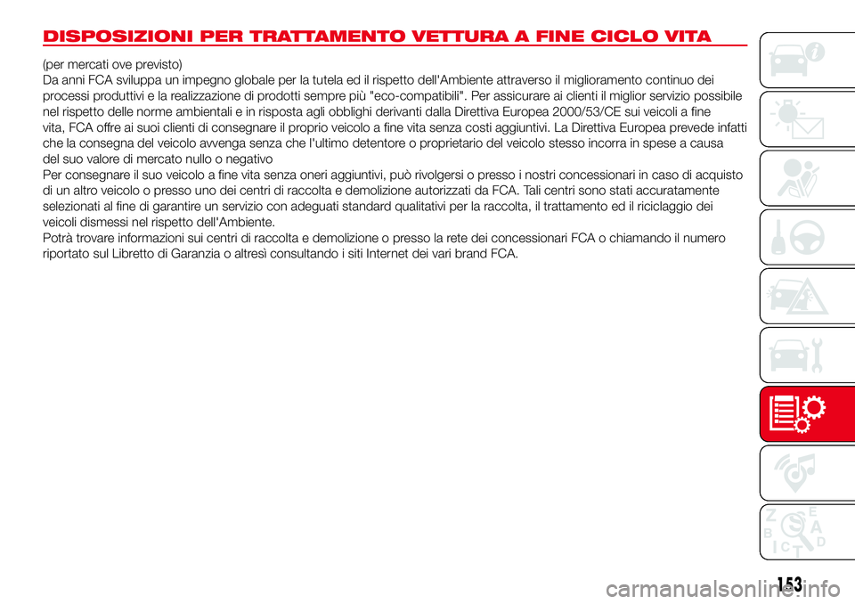 Abarth 500 2017 Libretto Uso Manutenzione (in Italian) DISPOSIZIONI PER TRATTAMENTO VETTURA A FINE CICLO VITA
(per mercati ove previsto)
Da anni FCA sviluppa un impegno globale per la tutela ed il rispetto dell'Ambiente attraverso il miglioramento con Abarth 500 2017 Libretto Uso Manutenzione (in Italian) DISPOSIZIONI PER TRATTAMENTO VETTURA A FINE CICLO VITA
(per mercati ove previsto)
Da anni FCA sviluppa un impegno globale per la tutela ed il rispetto dell'Ambiente attraverso il miglioramento con
