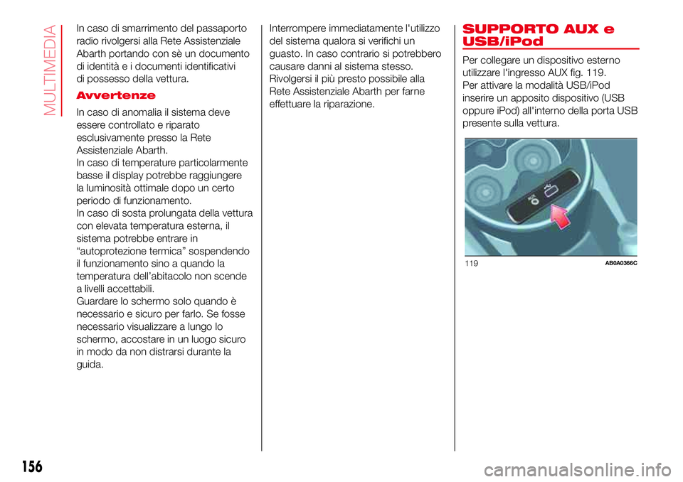 Abarth 500 2017 Libretto Uso Manutenzione (in Italian) In caso di smarrimento del passaporto
radio rivolgersi alla Rete Assistenziale
Abarth portando con sè un documento
di identità e i documenti identificativi
di possesso della vettura.
Avvertenze
In c Abarth 500 2017 Libretto Uso Manutenzione (in Italian) In caso di smarrimento del passaporto
radio rivolgersi alla Rete Assistenziale
Abarth portando con sè un documento
di identità e i documenti identificativi
di possesso della vettura.
Avvertenze
In c