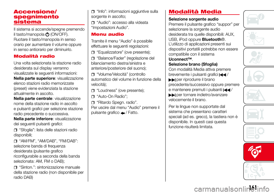 Abarth 500 2017 Libretto Uso Manutenzione (in Italian) Accensione/
spegnimento
sistema
Il sistema si accende/spegne premendo
il tasto/manopola
(ON/OFF).
Ruotare il tasto/manopola in senso
orario per aumentare il volume oppure
in senso antiorario per dimin Abarth 500 2017 Libretto Uso Manutenzione (in Italian) Accensione/
spegnimento
sistema
Il sistema si accende/spegne premendo
il tasto/manopola
(ON/OFF).
Ruotare il tasto/manopola in senso
orario per aumentare il volume oppure
in senso antiorario per dimin