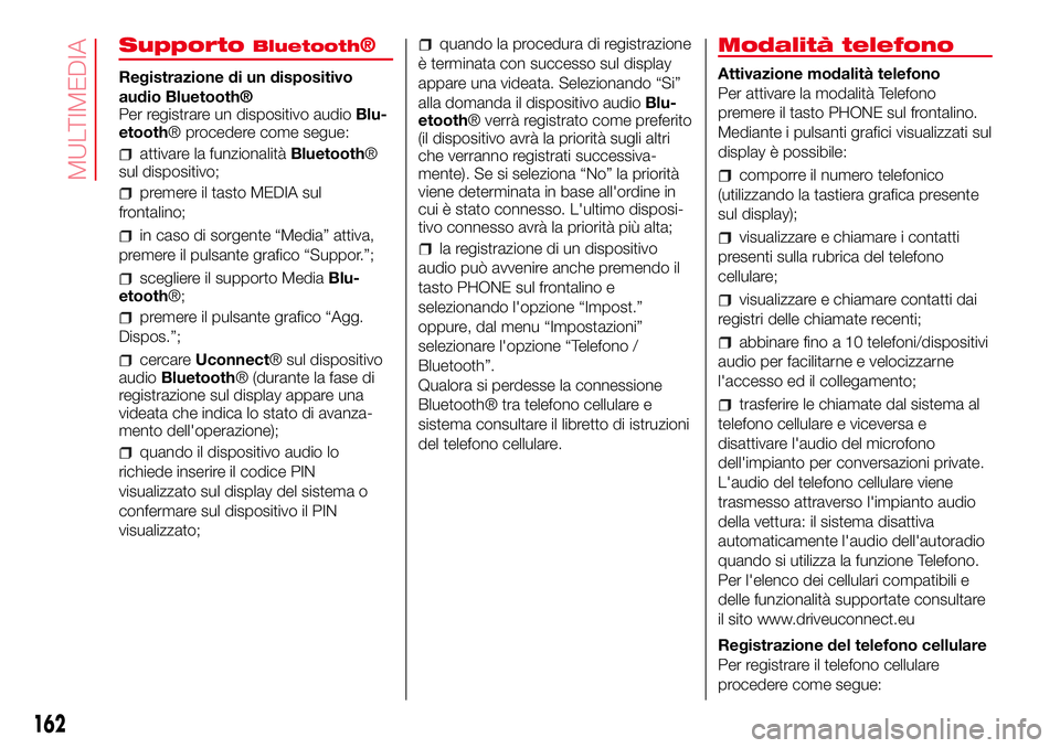 Abarth 500 2017 Libretto Uso Manutenzione (in Italian) SupportoBluetooth®
Registrazione di un dispositivo
audio Bluetooth®
Per registrare un dispositivo audioBlu-
etooth® procedere come segue:
attivare la funzionalitàBluetooth®
sul dispositivo;
preme Abarth 500 2017 Libretto Uso Manutenzione (in Italian) SupportoBluetooth®
Registrazione di un dispositivo
audio Bluetooth®
Per registrare un dispositivo audioBlu-
etooth® procedere come segue:
attivare la funzionalitàBluetooth®
sul dispositivo;
preme