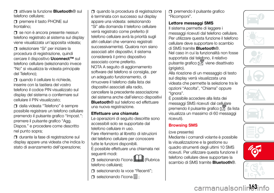 Abarth 500 2017 Libretto Uso Manutenzione (in Italian) attivare la funzioneBluetooth® sul
telefono cellulare;
premere il tasto PHONE sul
frontalino;
se non è ancora presente nessun
telefono registrato al sistema sul display
viene visualizzata un'app Abarth 500 2017 Libretto Uso Manutenzione (in Italian) attivare la funzioneBluetooth® sul
telefono cellulare;
premere il tasto PHONE sul
frontalino;
se non è ancora presente nessun
telefono registrato al sistema sul display
viene visualizzata un'app