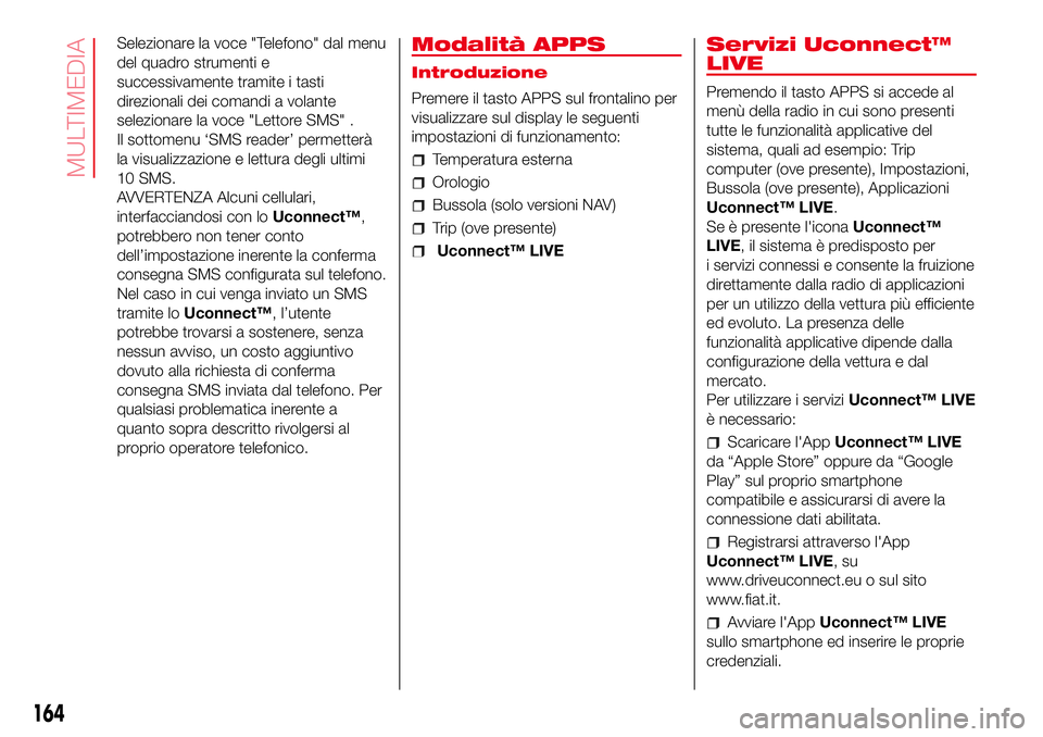 Abarth 500 2017 Libretto Uso Manutenzione (in Italian) Selezionare la voce "Telefono" dal menu
del quadro strumenti e
successivamente tramite i tasti
direzionali dei comandi a volante
selezionare la voce "Lettore SMS" .
Il sottomenu ‘SMS Abarth 500 2017 Libretto Uso Manutenzione (in Italian) Selezionare la voce "Telefono" dal menu
del quadro strumenti e
successivamente tramite i tasti
direzionali dei comandi a volante
selezionare la voce "Lettore SMS" .
Il sottomenu ‘SMS