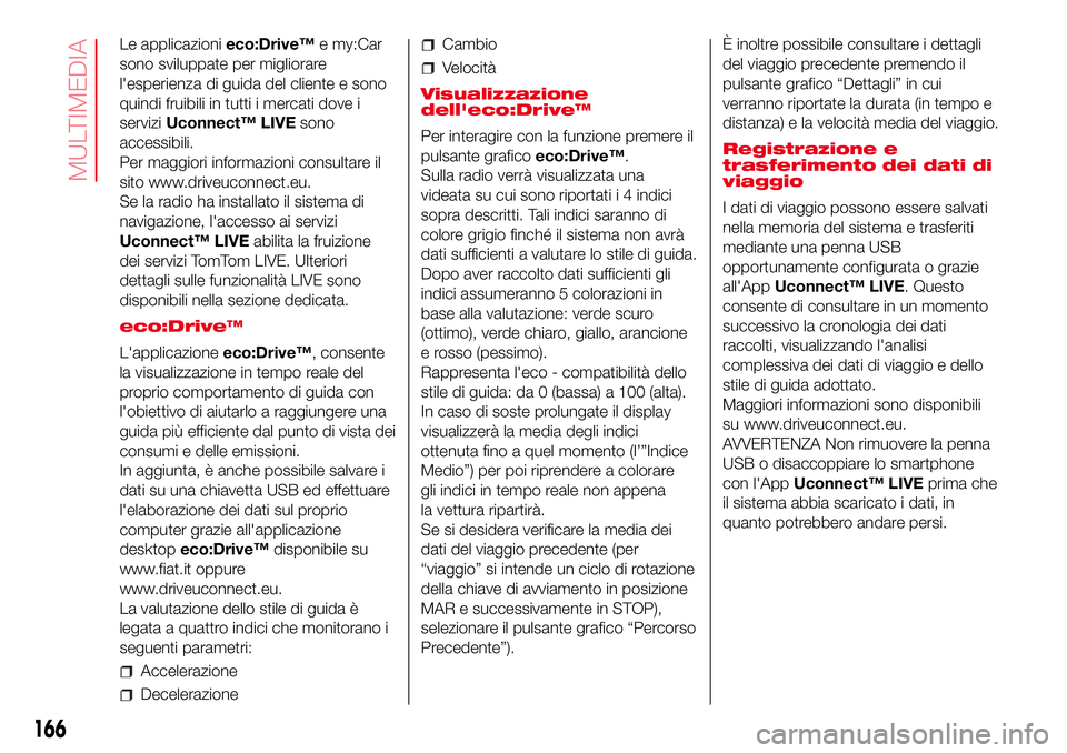 Abarth 500 2017 Libretto Uso Manutenzione (in Italian) Le applicazionieco:Drive™e my:Car
sono sviluppate per migliorare
l'esperienza di guida del cliente e sono
quindi fruibili in tutti i mercati dove i
serviziUconnect™ LIVEsono
accessibili.
Per m Abarth 500 2017 Libretto Uso Manutenzione (in Italian) Le applicazionieco:Drive™e my:Car
sono sviluppate per migliorare
l'esperienza di guida del cliente e sono
quindi fruibili in tutti i mercati dove i
serviziUconnect™ LIVEsono
accessibili.
Per m