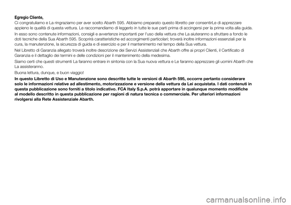 Abarth 500 2017 Libretto Uso Manutenzione (in Italian) Egregio Cliente,
Ci congratuliamo e La ringraziamo per aver scelto Abarth 595. Abbiamo preparato questo libretto per consentirLe di apprezzare
appieno le qualità di questa vettura. Le raccomandiamo d Abarth 500 2017 Libretto Uso Manutenzione (in Italian) Egregio Cliente,
Ci congratuliamo e La ringraziamo per aver scelto Abarth 595. Abbiamo preparato questo libretto per consentirLe di apprezzare
appieno le qualità di questa vettura. Le raccomandiamo d