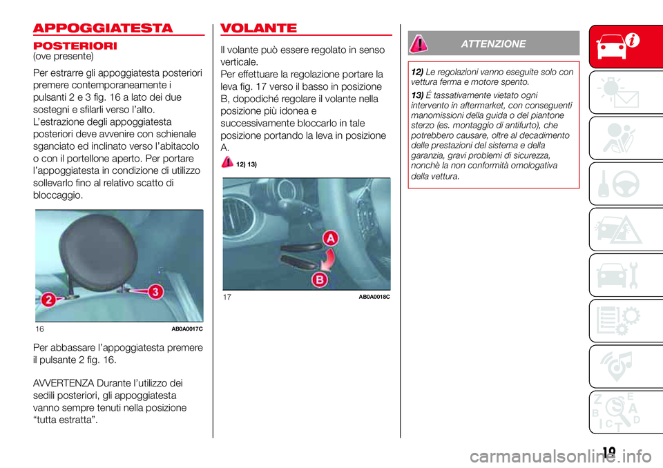 Abarth 500 2017 Libretto Uso Manutenzione (in Italian) APPOGGIATESTA
POSTERIORI(ove presente)
Per estrarre gli appoggiatesta posteriori
premere contemporaneamente i
pulsanti2e3fig. 16 a lato dei due
sostegni e sfilarli verso l’alto.
L’estrazione degli Abarth 500 2017 Libretto Uso Manutenzione (in Italian) APPOGGIATESTA
POSTERIORI(ove presente)
Per estrarre gli appoggiatesta posteriori
premere contemporaneamente i
pulsanti2e3fig. 16 a lato dei due
sostegni e sfilarli verso l’alto.
L’estrazione degli
