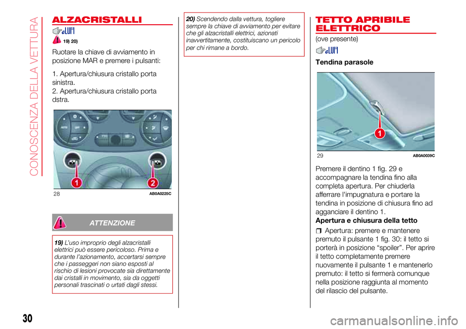 Abarth 500 2017 Libretto Uso Manutenzione (in Italian) ALZACRISTALLI
19) 20)
Ruotare la chiave di avviamento in
posizione MAR e premere i pulsanti:
1. Apertura/chiusura cristallo porta
sinistra.
2. Apertura/chiusura cristallo porta
dstra.
ATTENZIONE
19)L Abarth 500 2017 Libretto Uso Manutenzione (in Italian) ALZACRISTALLI
19) 20)
Ruotare la chiave di avviamento in
posizione MAR e premere i pulsanti:
1. Apertura/chiusura cristallo porta
sinistra.
2. Apertura/chiusura cristallo porta
dstra.
ATTENZIONE
19)L