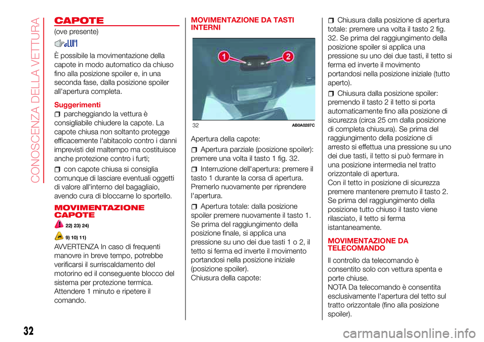 Abarth 500 2017 Libretto Uso Manutenzione (in Italian) CAPOTE
(ove presente)
È possibile la movimentazione della
capote in modo automatico da chiuso
fino alla posizione spoiler e, in una
seconda fase, dalla posizione spoiler
all'apertura completa.
Su Abarth 500 2017 Libretto Uso Manutenzione (in Italian) CAPOTE
(ove presente)
È possibile la movimentazione della
capote in modo automatico da chiuso
fino alla posizione spoiler e, in una
seconda fase, dalla posizione spoiler
all'apertura completa.
Su
