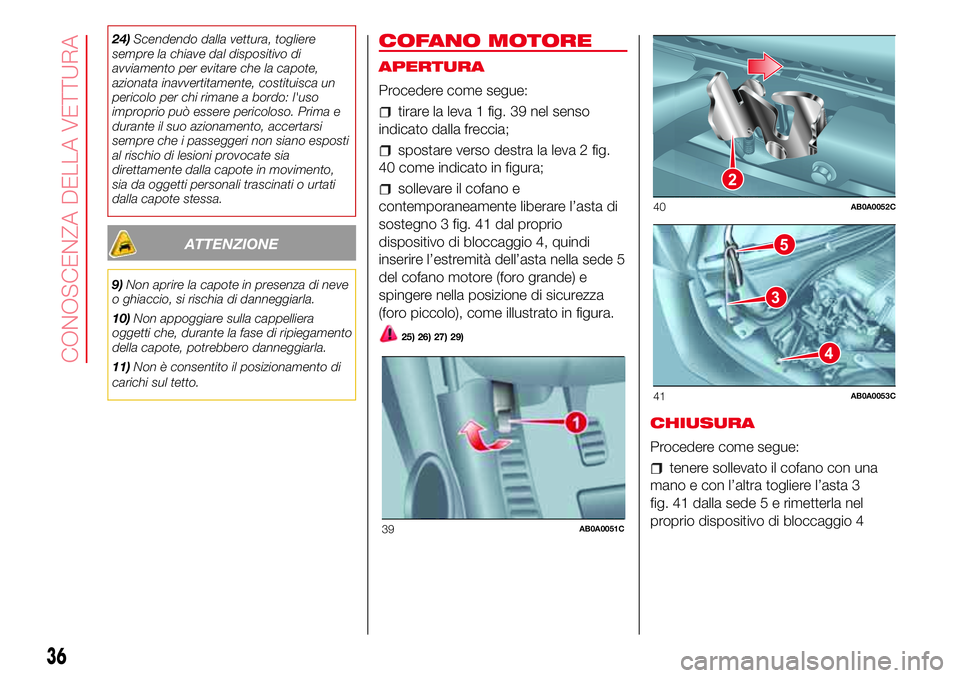 Abarth 500 2017 Libretto Uso Manutenzione (in Italian) 24)Scendendo dalla vettura, togliere
sempre la chiave dal dispositivo di
avviamento per evitare che la capote,
azionata inavvertitamente, costituisca un
pericolo per chi rimane a bordo: l'uso
impr Abarth 500 2017 Libretto Uso Manutenzione (in Italian) 24)Scendendo dalla vettura, togliere
sempre la chiave dal dispositivo di
avviamento per evitare che la capote,
azionata inavvertitamente, costituisca un
pericolo per chi rimane a bordo: l'uso
impr