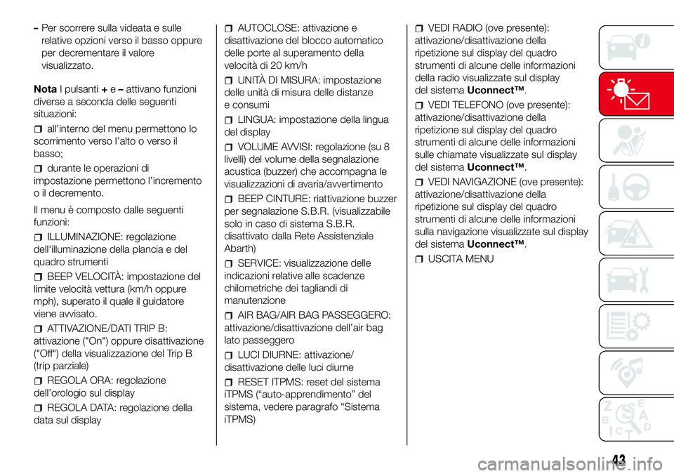 Abarth 500 2017 Libretto Uso Manutenzione (in Italian) –Per scorrere sulla videata e sulle
relative opzioni verso il basso oppure
per decrementare il valore
visualizzato.
NotaI pulsanti+e–attivano funzioni
diverse a seconda delle seguenti
situazioni:
Abarth 500 2017 Libretto Uso Manutenzione (in Italian) –Per scorrere sulla videata e sulle
relative opzioni verso il basso oppure
per decrementare il valore
visualizzato.
NotaI pulsanti+e–attivano funzioni
diverse a seconda delle seguenti
situazioni: