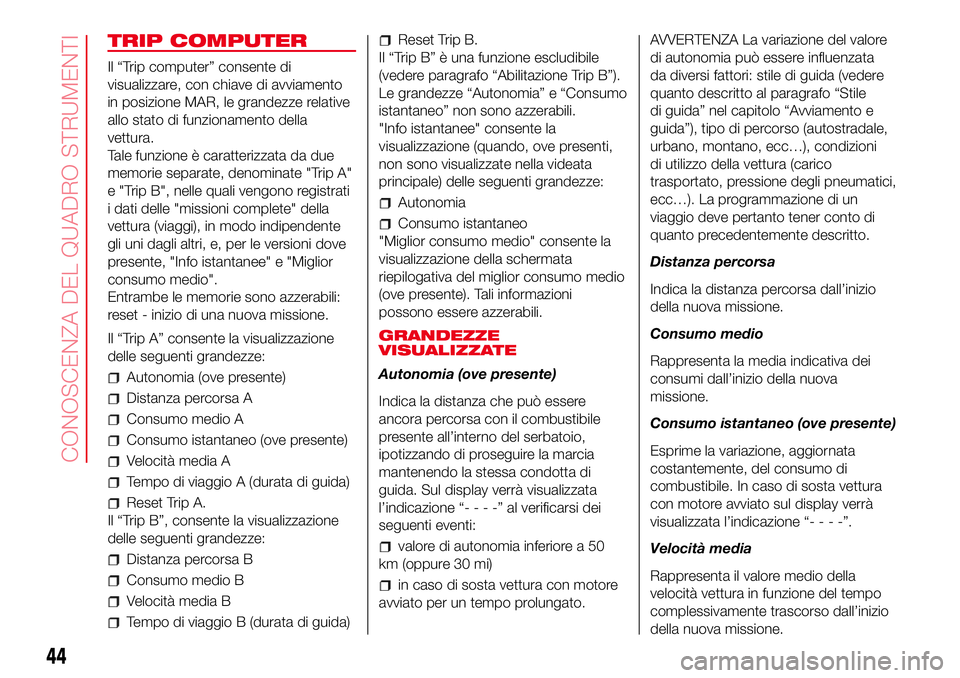 Abarth 500 2017 Libretto Uso Manutenzione (in Italian) TRIP COMPUTER
Il “Trip computer” consente di
visualizzare, con chiave di avviamento
in posizione MAR, le grandezze relative
allo stato di funzionamento della
vettura.
Tale funzione è caratterizza Abarth 500 2017 Libretto Uso Manutenzione (in Italian) TRIP COMPUTER
Il “Trip computer” consente di
visualizzare, con chiave di avviamento
in posizione MAR, le grandezze relative
allo stato di funzionamento della
vettura.
Tale funzione è caratterizza