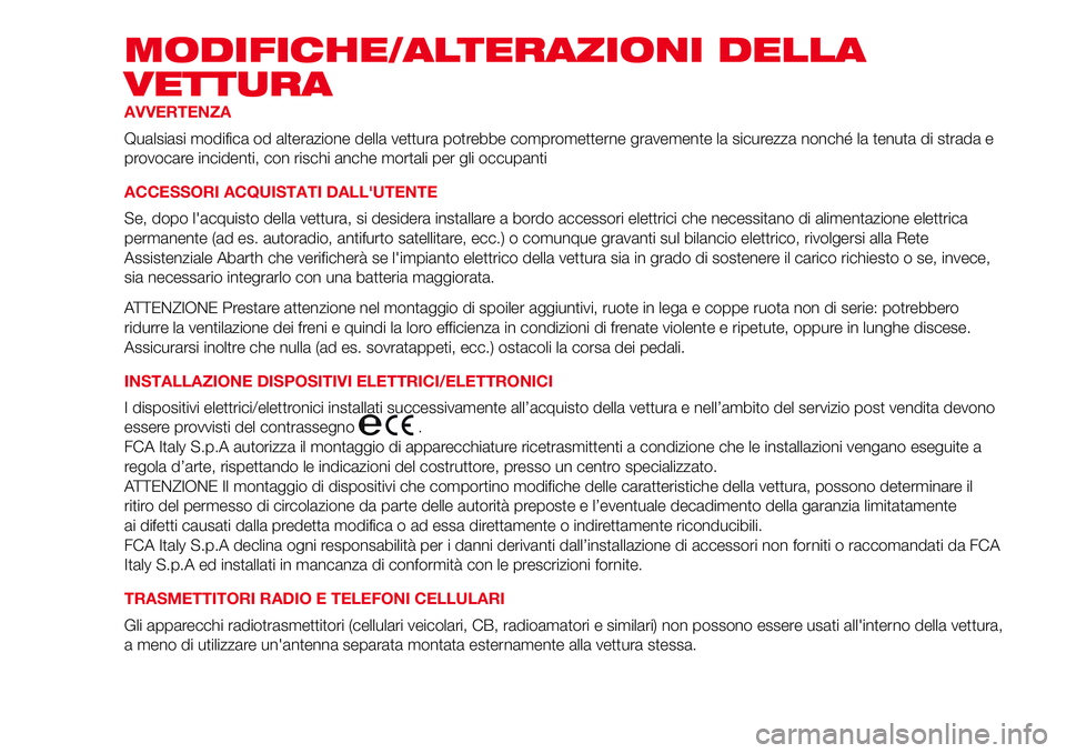 Abarth 500 2017 Libretto Uso Manutenzione (in Italian) MODIFICHE/ALTERAZIONI DELLA
VETTURA
AVVERTENZA
Qualsiasi modifica od alterazione della vettura potrebbe comprometterne gravemente la sicurezza nonché la tenuta di strada e
provocare incidenti, con ri Abarth 500 2017 Libretto Uso Manutenzione (in Italian) MODIFICHE/ALTERAZIONI DELLA
VETTURA
AVVERTENZA
Qualsiasi modifica od alterazione della vettura potrebbe comprometterne gravemente la sicurezza nonché la tenuta di strada e
provocare incidenti, con ri