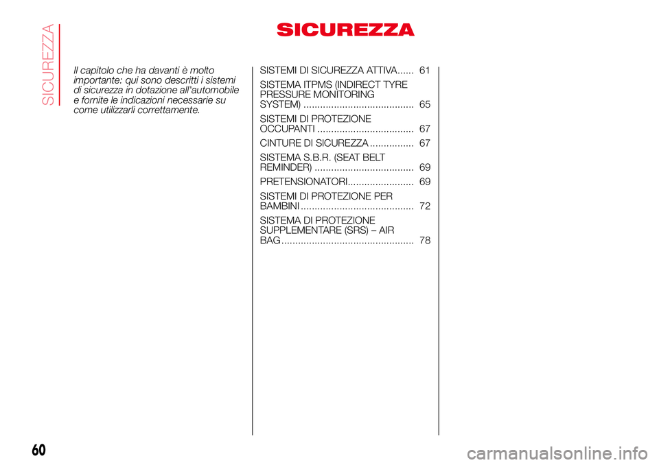 Abarth 500 2017 Libretto Uso Manutenzione (in Italian) SICUREZZA
Il capitolo che ha davanti è molto
importante: qui sono descritti i sistemi
di sicurezza in dotazione all'automobile
e fornite le indicazioni necessarie su
come utilizzarli correttament Abarth 500 2017 Libretto Uso Manutenzione (in Italian) SICUREZZA
Il capitolo che ha davanti è molto
importante: qui sono descritti i sistemi
di sicurezza in dotazione all'automobile
e fornite le indicazioni necessarie su
come utilizzarli correttament