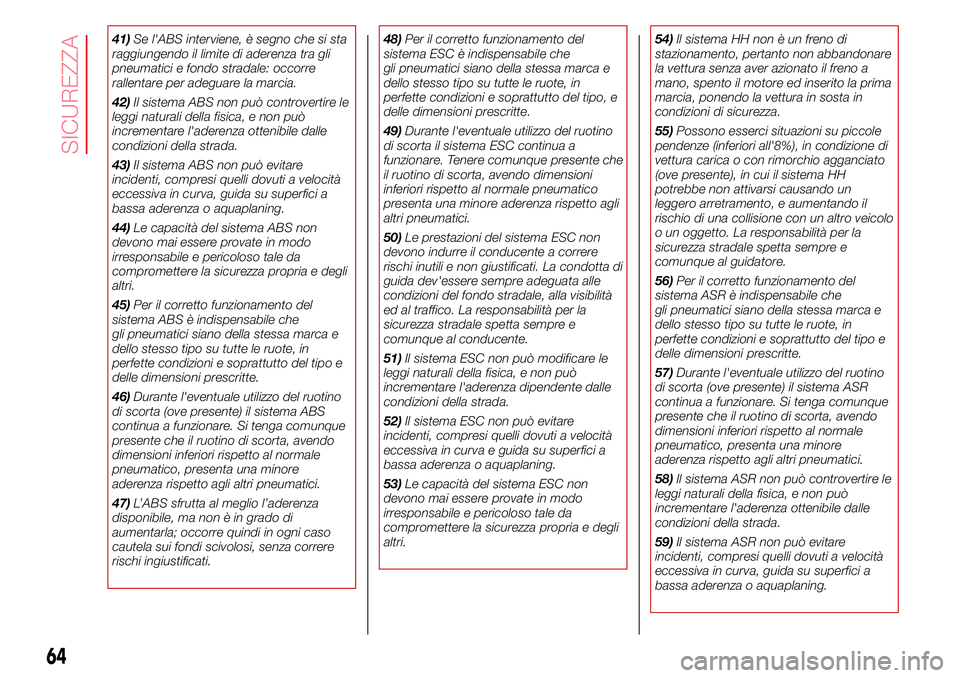 Abarth 500 2017 Libretto Uso Manutenzione (in Italian) 41)Se l'ABS interviene, è segno che si sta
raggiungendo il limite di aderenza tra gli
pneumatici e fondo stradale: occorre
rallentare per adeguare la marcia.
42)Il sistema ABS non può controvert Abarth 500 2017 Libretto Uso Manutenzione (in Italian) 41)Se l'ABS interviene, è segno che si sta
raggiungendo il limite di aderenza tra gli
pneumatici e fondo stradale: occorre
rallentare per adeguare la marcia.
42)Il sistema ABS non può controvert