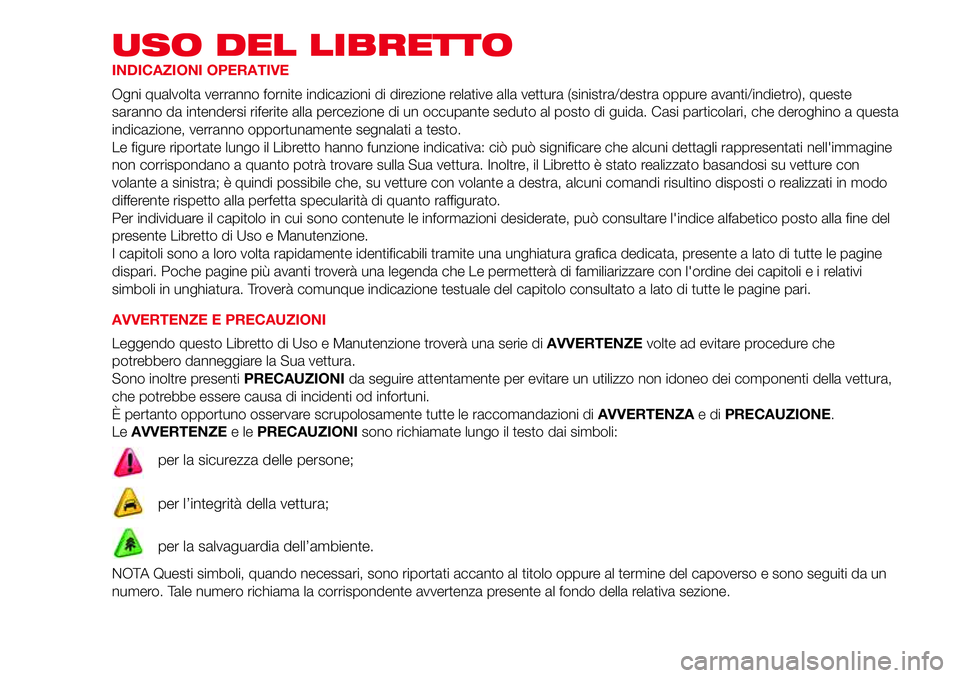 Abarth 500 2017 Libretto Uso Manutenzione (in Italian) USO DEL LIBRETTO
INDICAZIONI OPERATIVE
Ogni qualvolta verranno fornite indicazioni di direzione relative alla vettura (sinistra/destra oppure avanti/indietro), queste
saranno da intendersi riferite al Abarth 500 2017 Libretto Uso Manutenzione (in Italian) USO DEL LIBRETTO
INDICAZIONI OPERATIVE
Ogni qualvolta verranno fornite indicazioni di direzione relative alla vettura (sinistra/destra oppure avanti/indietro), queste
saranno da intendersi riferite al