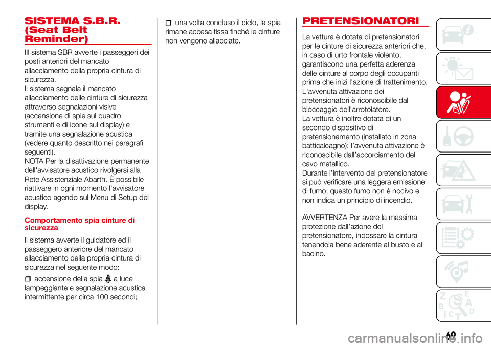 Abarth 500 2017 Libretto Uso Manutenzione (in Italian) SISTEMA S.B.R.
(Seat Belt
Reminder)
IIl sistema SBR avverte i passeggeri dei
posti anteriori del mancato
allacciamento della propria cintura di
sicurezza.
Il sistema segnala il mancato
allacciamento d Abarth 500 2017 Libretto Uso Manutenzione (in Italian) SISTEMA S.B.R.
(Seat Belt
Reminder)
IIl sistema SBR avverte i passeggeri dei
posti anteriori del mancato
allacciamento della propria cintura di
sicurezza.
Il sistema segnala il mancato
allacciamento d