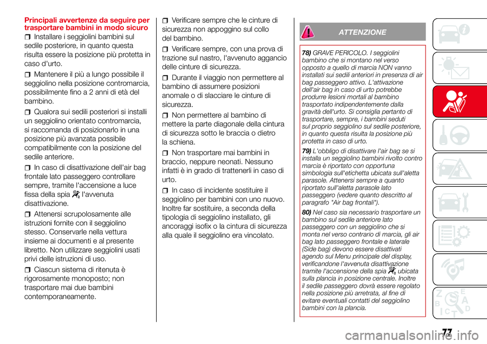 Abarth 500 2017 Libretto Uso Manutenzione (in Italian) Principali avvertenze da seguire per
trasportare bambini in modo sicuro
Installare i seggiolini bambini sul
sedile posteriore, in quanto questa
risulta essere la posizione più protetta in
caso d' Abarth 500 2017 Libretto Uso Manutenzione (in Italian) Principali avvertenze da seguire per
trasportare bambini in modo sicuro
Installare i seggiolini bambini sul
sedile posteriore, in quanto questa
risulta essere la posizione più protetta in
caso d'