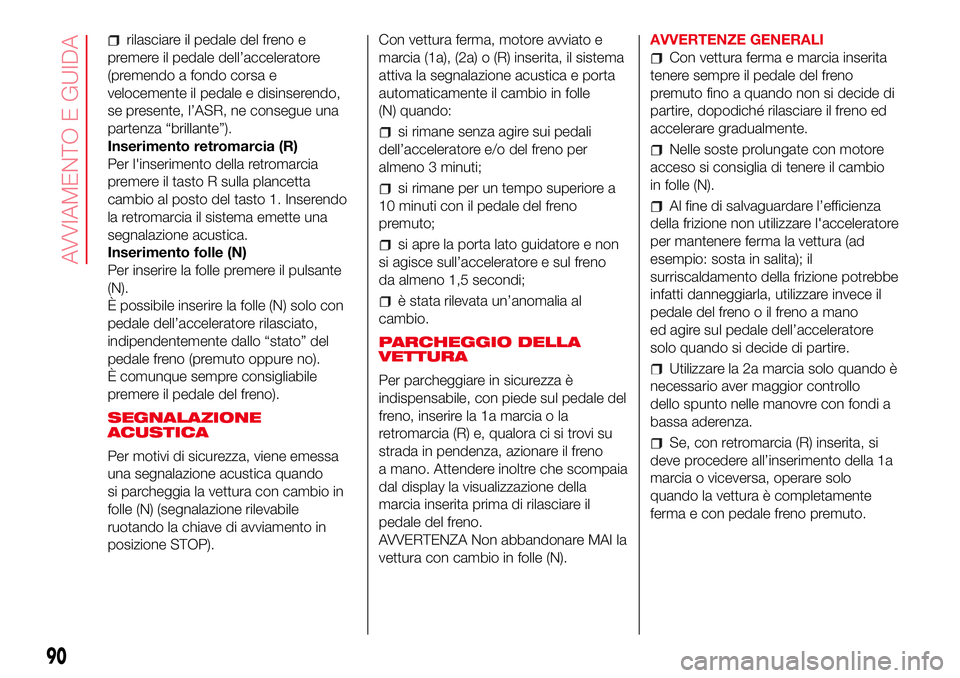 Abarth 500 2017 Libretto Uso Manutenzione (in Italian) rilasciare il pedale del freno e
premere il pedale dell’acceleratore
(premendo a fondo corsa e
velocemente il pedale e disinserendo,
se presente, l’ASR, ne consegue una
partenza “brillante”).
Abarth 500 2017 Libretto Uso Manutenzione (in Italian) rilasciare il pedale del freno e
premere il pedale dell’acceleratore
(premendo a fondo corsa e
velocemente il pedale e disinserendo,
se presente, l’ASR, ne consegue una
partenza “brillante”).