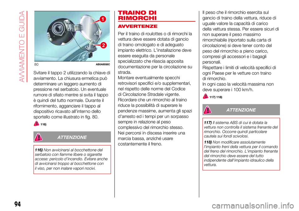 Abarth 500 2017 Libretto Uso Manutenzione (in Italian) Svitare il tappo 2 utilizzando la chiave di
avviamento. La chiusura ermetica può
determinare un leggero aumento di
pressione nel serbatoio. Un eventuale
rumore di sfiato mentre si svita il tappo
è q Abarth 500 2017 Libretto Uso Manutenzione (in Italian) Svitare il tappo 2 utilizzando la chiave di
avviamento. La chiusura ermetica può
determinare un leggero aumento di
pressione nel serbatoio. Un eventuale
rumore di sfiato mentre si svita il tappo
è q