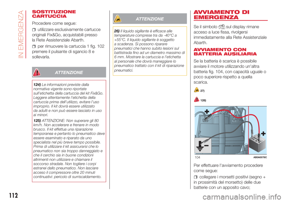 Abarth 500 2018  Libretto Uso Manutenzione (in Italian) SOSTITUZIONE
CARTUCCIA
Procedere come segue:
utilizzare esclusivamente cartucce
originali Fix&Go, acquistabili presso
la Rete Assistenziale Abarth.
per rimuovere la cartuccia 1 fig. 102
premere il pul