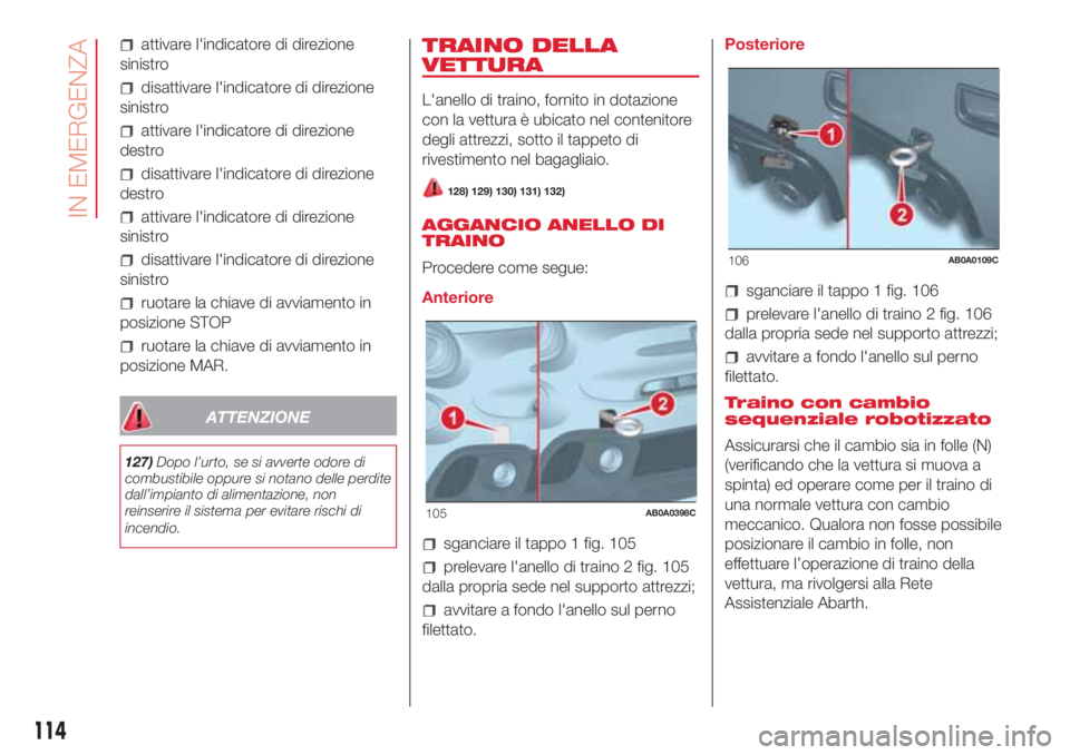 Abarth 500 2018  Libretto Uso Manutenzione (in Italian) attivare l'indicatore di direzione
sinistro
disattivare l'indicatore di direzione
sinistro
attivare l'indicatore di direzione
destro
disattivare l'indicatore di direzione
destro
attiva