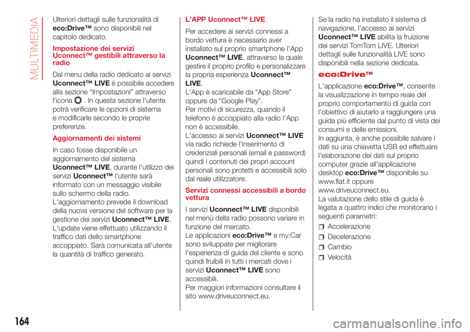 Abarth 500 2018 Libretto Uso Manutenzione (in Italian) Ulteriori dettagli sulle funzionalità di
eco:Drive™sono disponibili nel
capitolo dedicato.
Impostazione dei servizi
Uconnect™ gestibili attraverso la
radio
Dal menu della radio dedicato ai serviz Abarth 500 2018 Libretto Uso Manutenzione (in Italian) Ulteriori dettagli sulle funzionalità di
eco:Drive™sono disponibili nel
capitolo dedicato.
Impostazione dei servizi
Uconnect™ gestibili attraverso la
radio
Dal menu della radio dedicato ai serviz