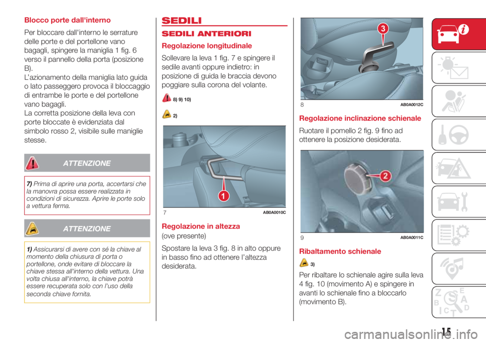 Abarth 500 2018 Libretto Uso Manutenzione (in Italian) Blocco porte dall'interno
Per bloccare dall'interno le serrature
delle porte e del portellone vano
bagagli, spingere la maniglia 1 fig. 6
verso il pannello della porta (posizione
B).
L’azion Abarth 500 2018 Libretto Uso Manutenzione (in Italian) Blocco porte dall'interno
Per bloccare dall'interno le serrature
delle porte e del portellone vano
bagagli, spingere la maniglia 1 fig. 6
verso il pannello della porta (posizione
B).
L’azion