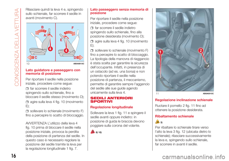 Abarth 500 2018 Libretto Uso Manutenzione (in Italian) Rilasciare quindi la leva 4 e, spingendo
sullo schienale, far scorrere il sedile in
avanti (movimento C).
Lato guidatore e passeggero con
memoria di posizione
Per riportare il sedile nella posizione
i Abarth 500 2018 Libretto Uso Manutenzione (in Italian) Rilasciare quindi la leva 4 e, spingendo
sullo schienale, far scorrere il sedile in
avanti (movimento C).
Lato guidatore e passeggero con
memoria di posizione
Per riportare il sedile nella posizione
i