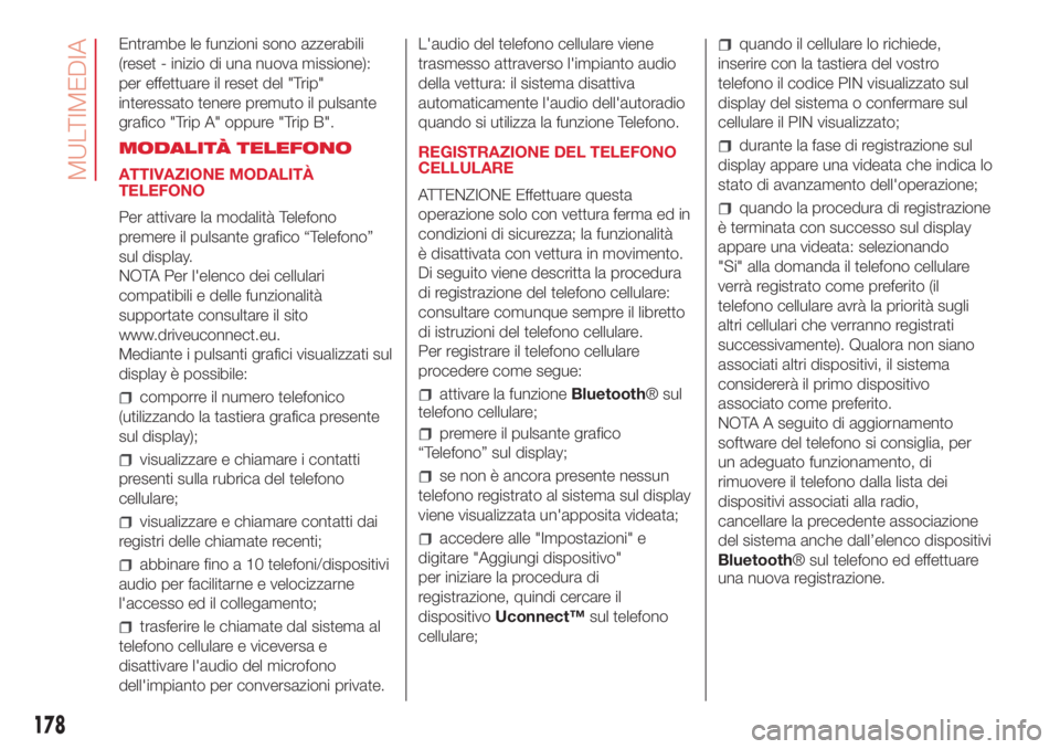 Abarth 500 2018  Libretto Uso Manutenzione (in Italian) Entrambe le funzioni sono azzerabili
(reset - inizio di una nuova missione):
per effettuare il reset del "Trip"
interessato tenere premuto il pulsante
grafico "Trip A" oppure "Trip
