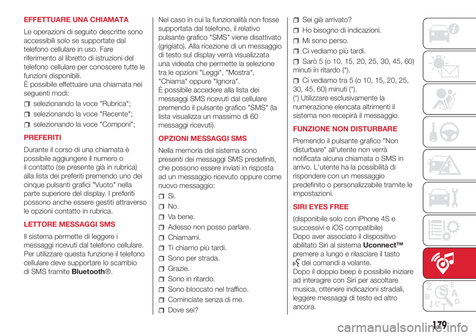 Abarth 500 2018  Libretto Uso Manutenzione (in Italian) EFFETTUARE UNA CHIAMATA
Le operazioni di seguito descritte sono
accessibili solo se supportate dal
telefono cellulare in uso. Fare
riferimento al libretto di istruzioni del
telefono cellulare per cono