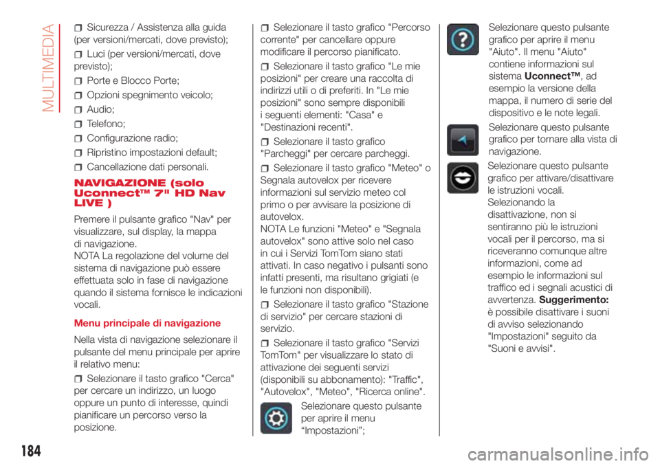 Abarth 500 2018  Libretto Uso Manutenzione (in Italian) Sicurezza / Assistenza alla guida
(per versioni/mercati, dove previsto);
Luci (per versioni/mercati, dove
previsto);
Porte e Blocco Porte;
Opzioni spegnimento veicolo;
Audio;
Telefono;
Configurazione 