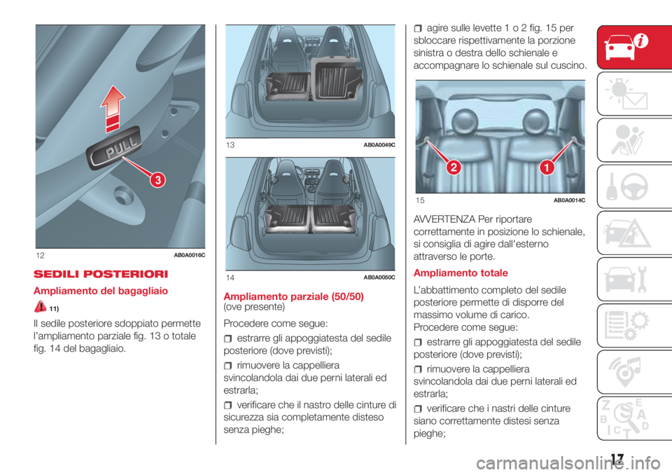 Abarth 500 2018 Libretto Uso Manutenzione (in Italian) SEDILI POSTERIORI
Ampliamento del bagagliaio
11)
Il sedile posteriore sdoppiato permette
l’ampliamento parziale fig. 13 o totale
fig. 14 del bagagliaio.Ampliamento parziale (50/50)
(ove presente)
Pr Abarth 500 2018 Libretto Uso Manutenzione (in Italian) SEDILI POSTERIORI
Ampliamento del bagagliaio
11)
Il sedile posteriore sdoppiato permette
l’ampliamento parziale fig. 13 o totale
fig. 14 del bagagliaio.Ampliamento parziale (50/50)
(ove presente)
Pr