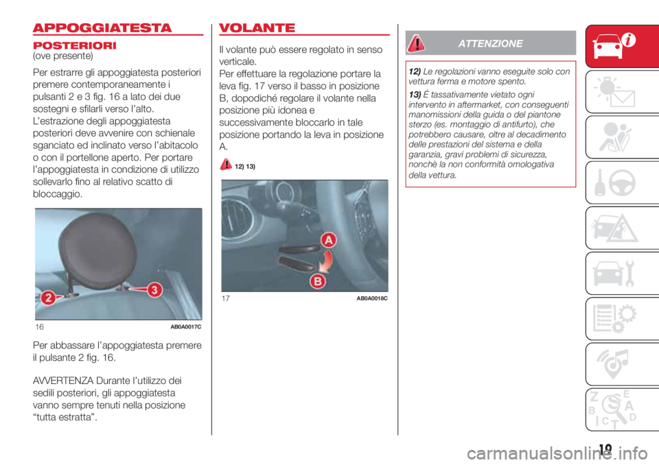 Abarth 500 2018 Libretto Uso Manutenzione (in Italian) APPOGGIATESTA
POSTERIORI
(ove presente)
Per estrarre gli appoggiatesta posteriori
premere contemporaneamente i
pulsanti2e3fig. 16 a lato dei due
sostegni e sfilarli verso l’alto.
L’estrazione degl Abarth 500 2018 Libretto Uso Manutenzione (in Italian) APPOGGIATESTA
POSTERIORI
(ove presente)
Per estrarre gli appoggiatesta posteriori
premere contemporaneamente i
pulsanti2e3fig. 16 a lato dei due
sostegni e sfilarli verso l’alto.
L’estrazione degl