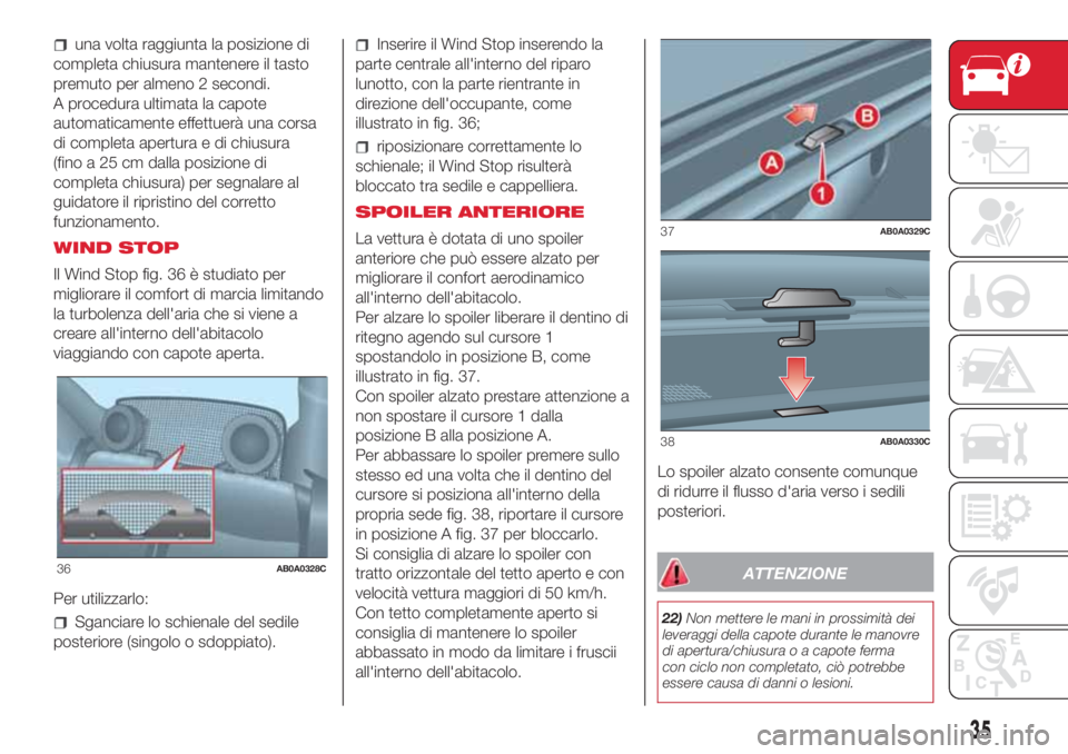 Abarth 500 2018  Libretto Uso Manutenzione (in Italian) una volta raggiunta la posizione di
completa chiusura mantenere il tasto
premuto per almeno 2 secondi.
A procedura ultimata la capote
automaticamente effettuerà una corsa
di completa apertura e di ch