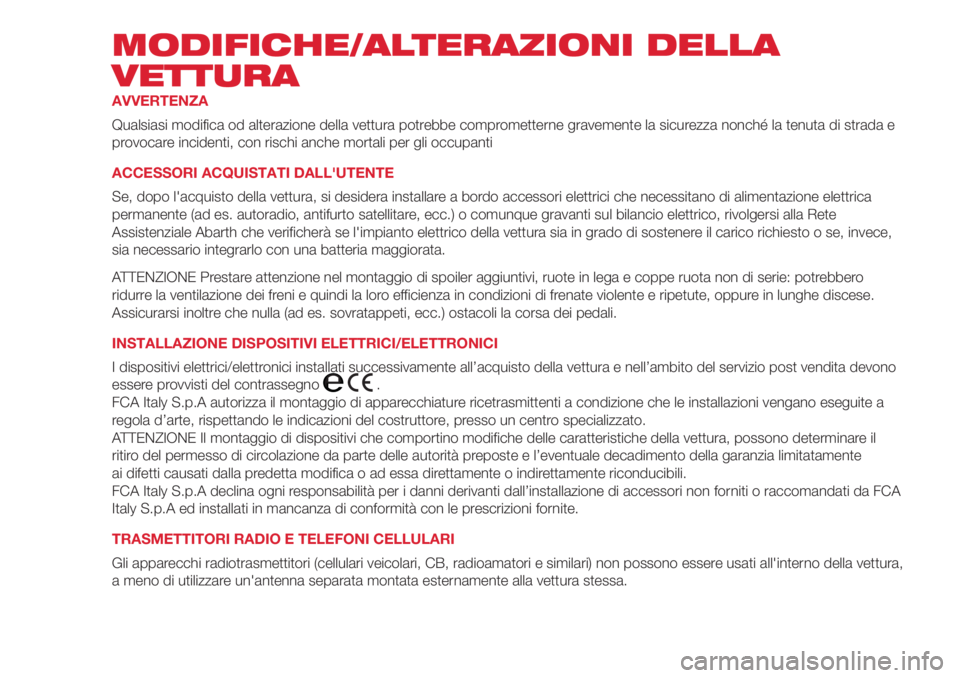 Abarth 500 2018 Libretto Uso Manutenzione (in Italian) MODIFICHE/ALTERAZIONI DELLA
VETTURA
AVVERTENZA
Qualsiasi modifica od alterazione della vettura potrebbe comprometterne gravemente la sicurezza nonché la tenuta di strada e
provocare incidenti, con ri Abarth 500 2018 Libretto Uso Manutenzione (in Italian) MODIFICHE/ALTERAZIONI DELLA
VETTURA
AVVERTENZA
Qualsiasi modifica od alterazione della vettura potrebbe comprometterne gravemente la sicurezza nonché la tenuta di strada e
provocare incidenti, con ri