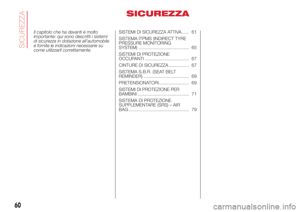 Abarth 500 2018  Libretto Uso Manutenzione (in Italian) SICUREZZA
Il capitolo che ha davanti è molto
importante: qui sono descritti i sistemi
di sicurezza in dotazione all'automobile
e fornite le indicazioni necessarie su
come utilizzarli correttament