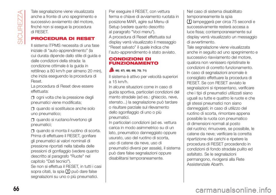 Abarth 500 2018  Libretto Uso Manutenzione (in Italian) Tale segnalazione viene visualizzata
anche a fronte di uno spegnimento e
successivo avviamento del motore,
finché non si esegue la procedura
di RESET.
PROCEDURA DI RESET
Il sistema iTPMS necessita di