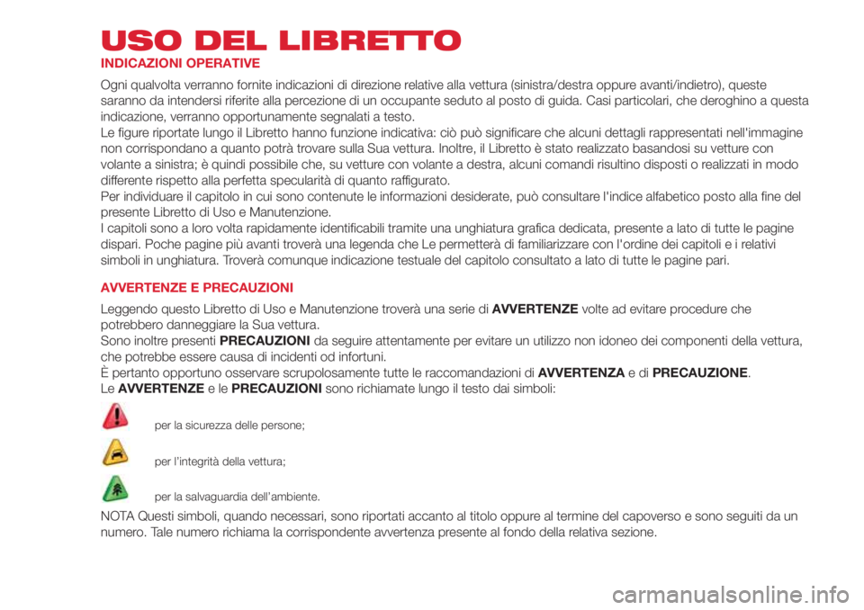 Abarth 500 2018 Libretto Uso Manutenzione (in Italian) USO DEL LIBRETTO
INDICAZIONI OPERATIVE
Ogni qualvolta verranno fornite indicazioni di direzione relative alla vettura (sinistra/destra oppure avanti/indietro), queste
saranno da intendersi riferite al Abarth 500 2018 Libretto Uso Manutenzione (in Italian) USO DEL LIBRETTO
INDICAZIONI OPERATIVE
Ogni qualvolta verranno fornite indicazioni di direzione relative alla vettura (sinistra/destra oppure avanti/indietro), queste
saranno da intendersi riferite al