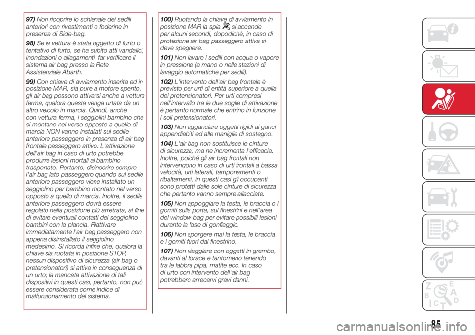 Abarth 500 2018 Libretto Uso Manutenzione (in Italian) 97)Non ricoprire lo schienale dei sedili
anteriori con rivestimenti o foderine in
presenza di Side-bag.
98)Se la vettura è stata oggetto di furto o
tentativo di furto, se ha subito atti vandalici,
in Abarth 500 2018 Libretto Uso Manutenzione (in Italian) 97)Non ricoprire lo schienale dei sedili
anteriori con rivestimenti o foderine in
presenza di Side-bag.
98)Se la vettura è stata oggetto di furto o
tentativo di furto, se ha subito atti vandalici,
in