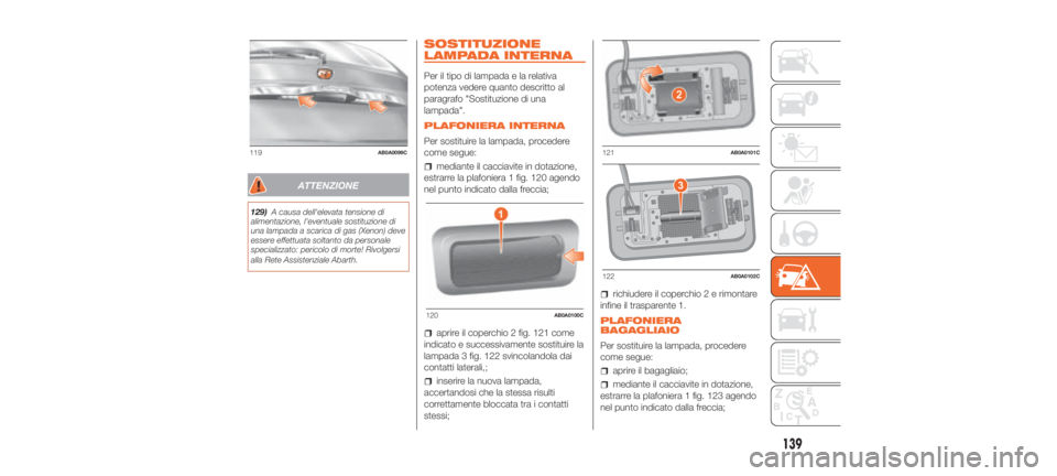 Abarth 500 2020 Libretto Uso Manutenzione (in Italian) ATTENZIONE
129)A causa dell'elevata tensione di
alimentazione, l'eventuale sostituzione di
una lampada a scarica di gas (Xenon) deve
essere effettuata soltanto da personale
specializzato: peri Abarth 500 2020 Libretto Uso Manutenzione (in Italian) ATTENZIONE
129)A causa dell'elevata tensione di
alimentazione, l'eventuale sostituzione di
una lampada a scarica di gas (Xenon) deve
essere effettuata soltanto da personale
specializzato: peri