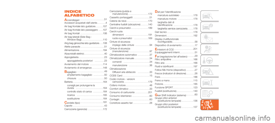 Abarth 500 2019  Libretto Uso Manutenzione (in Italian) INDICE
ALFABETICO
A
ccendisigari.......................51
Accessori acquistati dall'utente ........4
Air bag frontale lato guidatore .......107
Air bag frontale lato passeggero . . . .107
Air bag 