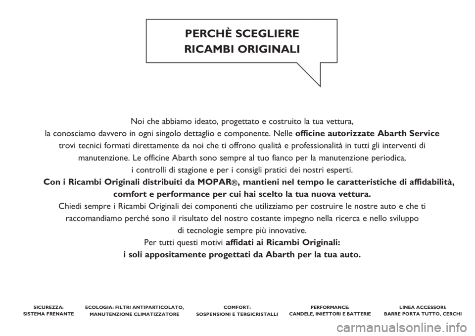 Abarth 500 2020  Libretto Uso Manutenzione (in Italian) Noi che abbiamo ideato, progettato e costruito la tua vettura, 
la conosciamo davvero in ogni singolo dettaglio e componente. Nelleofficine autorizzate Abarth Service
trovi tecnici formati direttament