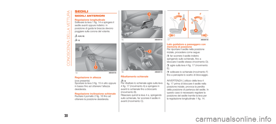 Abarth 500 2020  Libretto Uso Manutenzione (in Italian) SEDILI
SEDILI ANTERIORI
Regolazione longitudinale
Sollevare la leva 1 fig. 14 e spingere il
sedile avanti oppure indietro: in
posizione di guida le braccia devono
poggiare sulla corona del volante.
8)
