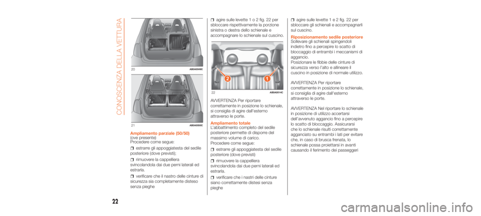 Abarth 500 2020  Libretto Uso Manutenzione (in Italian) Ampliamento parziale (50/50)
(ove presente)
Procedere come segue:
estrarre gli appoggiatesta del sedile
posteriore (dove previsti);
rimuovere la cappelliera
svincolandola dai due perni laterali ed
est