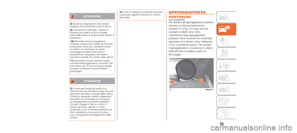 Abarth 500 2020  Libretto Uso Manutenzione (in Italian) ATTENZIONE
8)Qualunque regolazione deve essere
eseguita esclusivamente a vettura ferma.
9) In presenza di side-bag, l'utilizzo di
foderine per sedili al di fuori di quelle
disponibili presso la Li